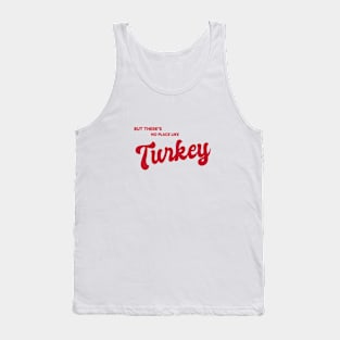 But There's No Place Like Turkey Tank Top